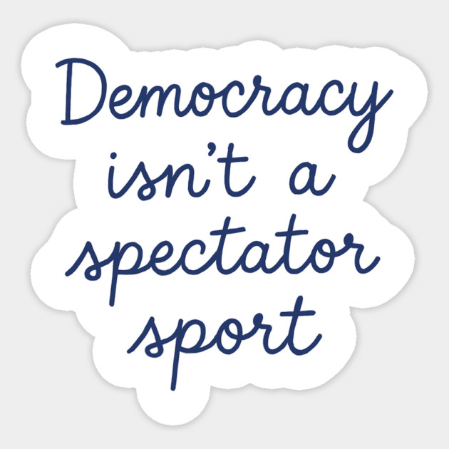 Democracy Isn’t a Spectator Sport Sticker by ArtistTee ⭐⭐⭐⭐⭐