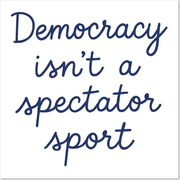 Democracy Isn’t a Spectator Sport Wall Art by ArtistTee ⭐⭐⭐⭐⭐