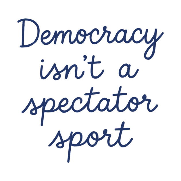 Democracy Isn’t a Spectator Sport by ArtistTee ⭐⭐⭐⭐⭐