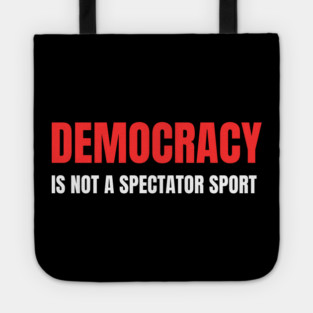 Democracy-Is-Not-A-Spectator-Sport Tote