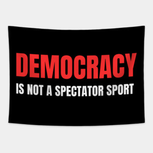 Democracy-Is-Not-A-Spectator-Sport Tapestry