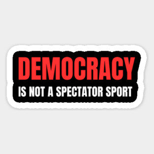 Democracy-Is-Not-A-Spectator-Sport Magnet