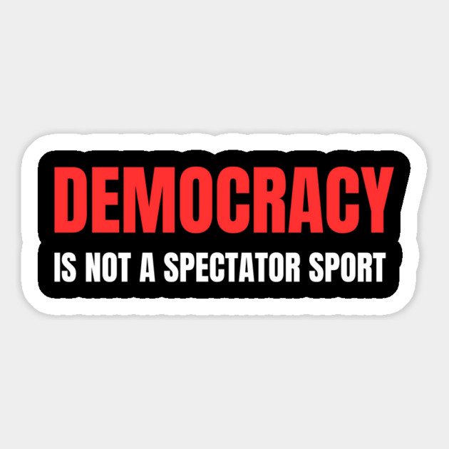 Democracy-Is-Not-A-Spectator-Sport Magnet by Creatifly Graphic Tees