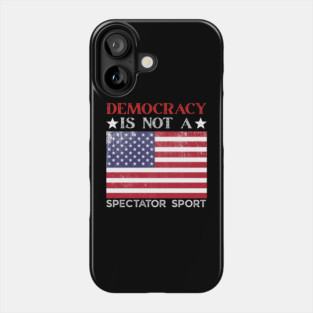 Democracy-Is-Not-A-Spectator-Sport Phone Case