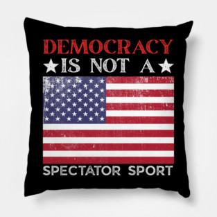 Democracy-Is-Not-A-Spectator-Sport Pillow