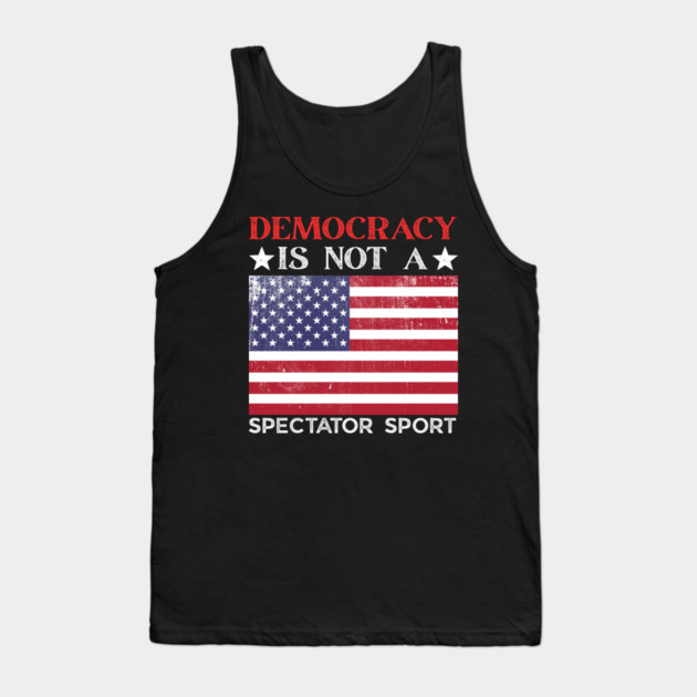 Democracy-Is-Not-A-Spectator-Sport Tank Top by Creatifly Graphic Tees