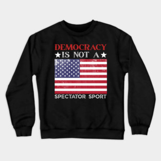 Democracy-Is-Not-A-Spectator-Sport Crewneck Sweatshirt
