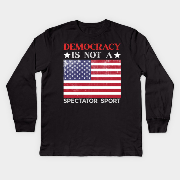 Democracy-Is-Not-A-Spectator-Sport Kids Long Sleeve T-Shirt by Creatifly Graphic Tees
