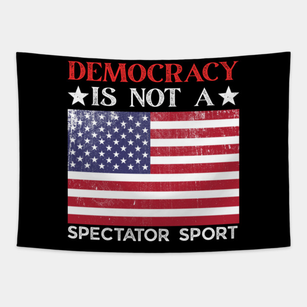 Democracy-Is-Not-A-Spectator-Sport Tapestry by Creatifly Graphic Tees