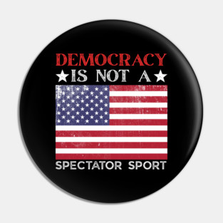 Democracy-Is-Not-A-Spectator-Sport Pin