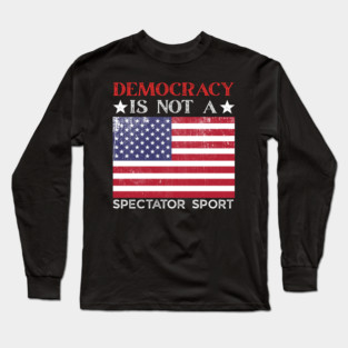 Democracy-Is-Not-A-Spectator-Sport Long Sleeve T-Shirt