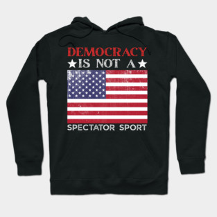 Democracy-Is-Not-A-Spectator-Sport Hoodie
