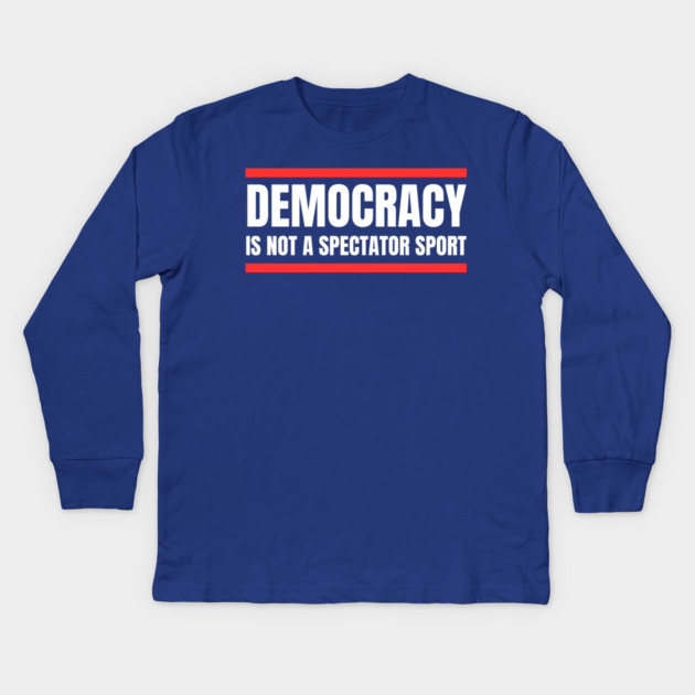 Democracy-Is-Not-A-Spectator-Sport Kids Long Sleeve T-Shirt by Creatifly Graphic Tees