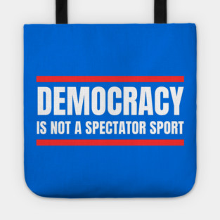 Democracy-Is-Not-A-Spectator-Sport Tote