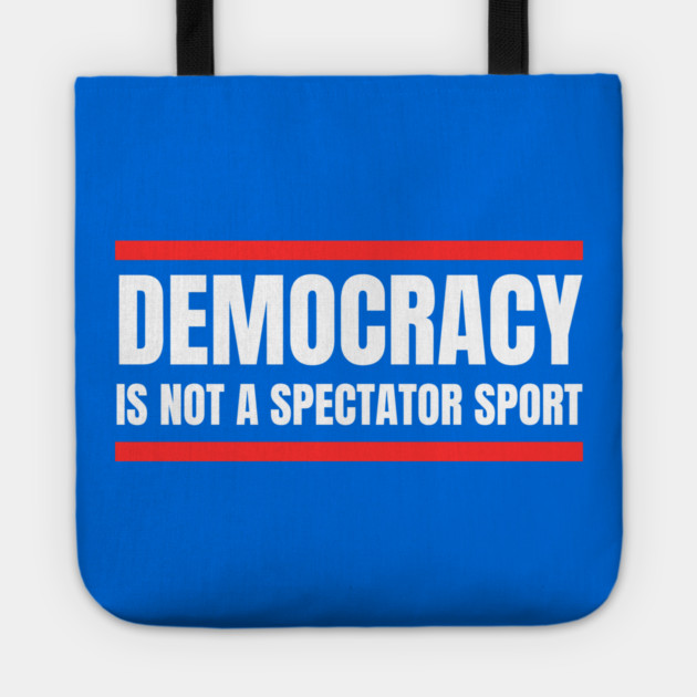 Democracy-Is-Not-A-Spectator-Sport Tote by Creatifly Graphic Tees