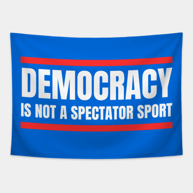 Democracy-Is-Not-A-Spectator-Sport Tapestry by Creatifly Graphic Tees