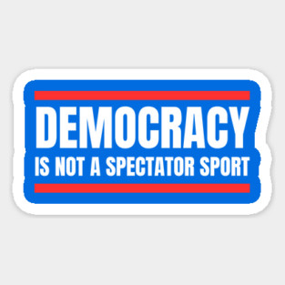 Democracy-Is-Not-A-Spectator-Sport Magnet