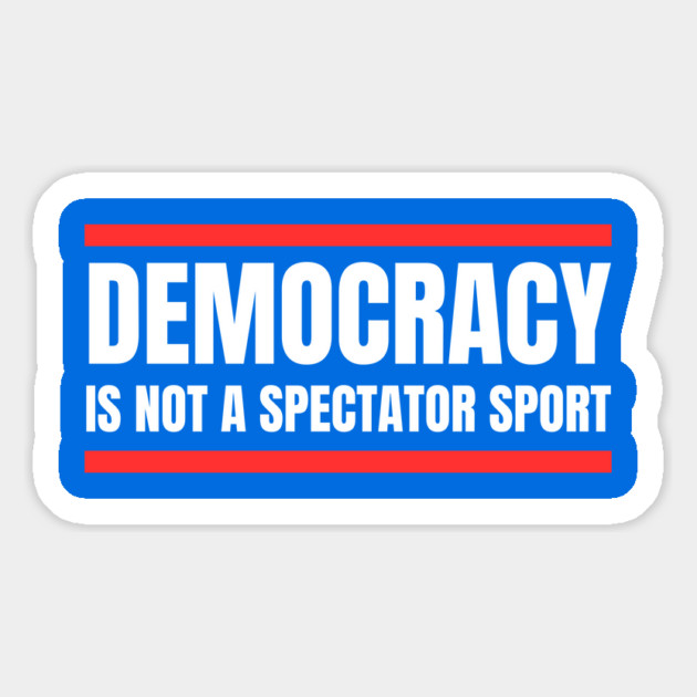 Democracy-Is-Not-A-Spectator-Sport Magnet by Creatifly Graphic Tees