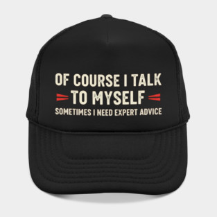 Of Course I Talk To Myself Sometimes I Need Expert Advice Hat