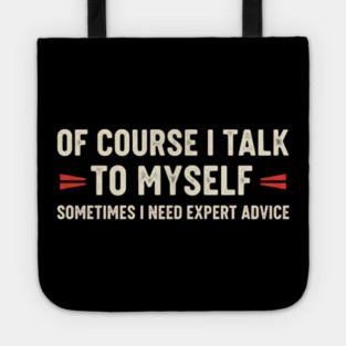 Of Course I Talk To Myself Sometimes I Need Expert Advice Tote