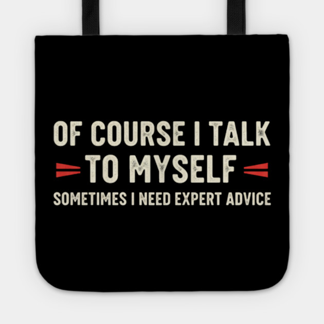 Of Course I Talk To Myself Sometimes I Need Expert Advice Tote by OUTFITPAW