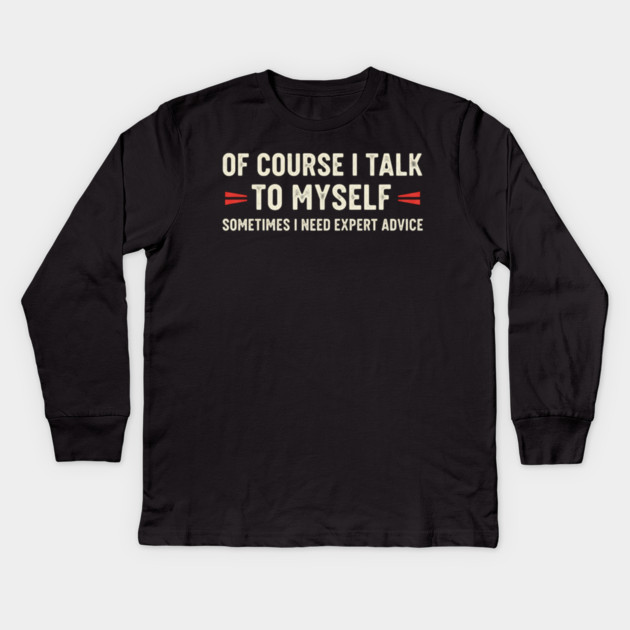 Of Course I Talk To Myself Sometimes I Need Expert Advice Kids Long Sleeve T-Shirt by OUTFITPAW