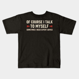 Of Course I Talk To Myself Sometimes I Need Expert Advice Kids T-Shirt