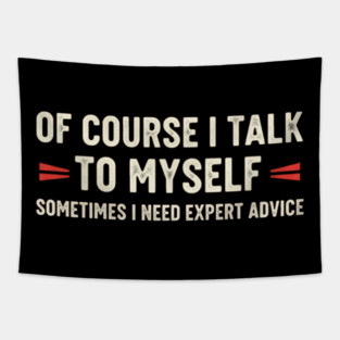 Of Course I Talk To Myself Sometimes I Need Expert Advice Tapestry