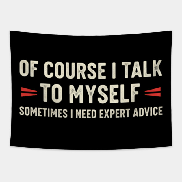 Of Course I Talk To Myself Sometimes I Need Expert Advice Tapestry by OUTFITPAW