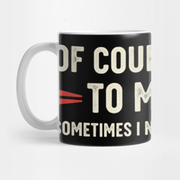 Of Course I Talk To Myself Sometimes I Need Expert Advice by OUTFITPAW