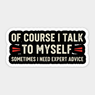 Of Course I Talk To Myself Sometimes I Need Expert Advice Sticker