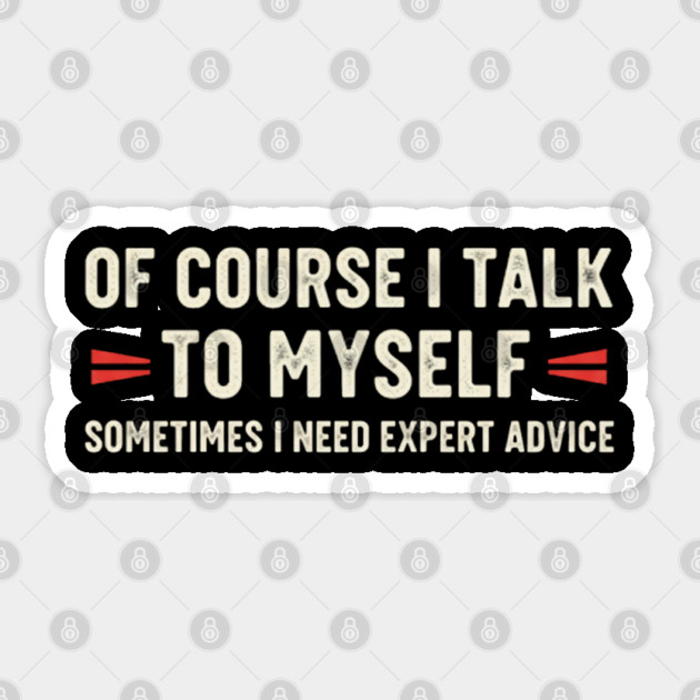Of Course I Talk To Myself Sometimes I Need Expert Advice Sticker by OUTFITPAW