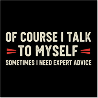 Of Course I Talk To Myself Sometimes I Need Expert Advice Posters and Art