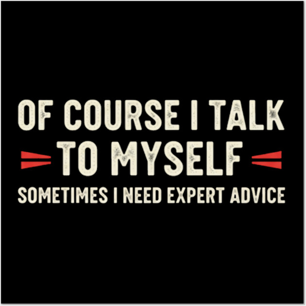 Of Course I Talk To Myself Sometimes I Need Expert Advice Wall Art by OUTFITPAW
