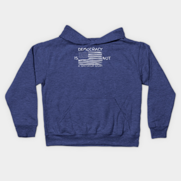 Democracy-Is-Not-A-Spectator-Sport Kids Hoodie by Creatifly Graphic Tees