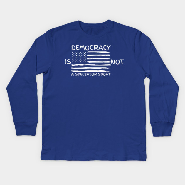 Democracy-Is-Not-A-Spectator-Sport Kids Long Sleeve T-Shirt by Creatifly Graphic Tees