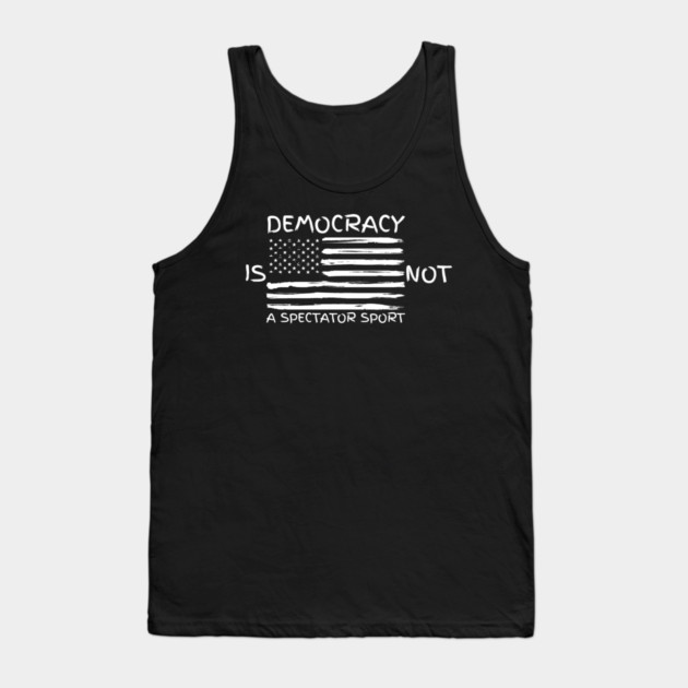 Democracy-Is-Not-A-Spectator-Sport Tank Top by Creatifly Graphic Tees