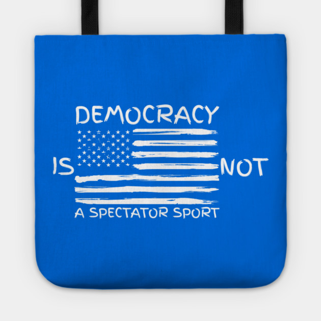 Democracy-Is-Not-A-Spectator-Sport Tote by Creatifly Graphic Tees