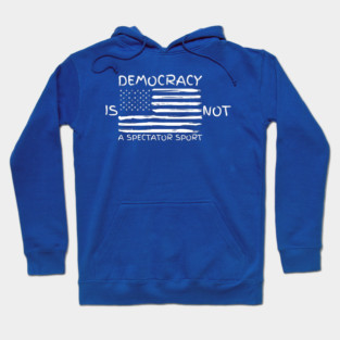 Democracy-Is-Not-A-Spectator-Sport Hoodie