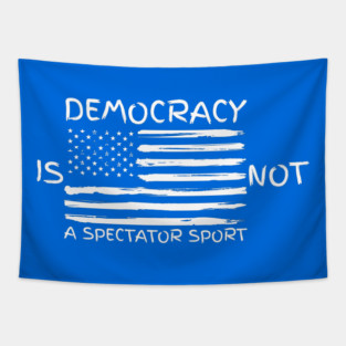 Democracy-Is-Not-A-Spectator-Sport Tapestry