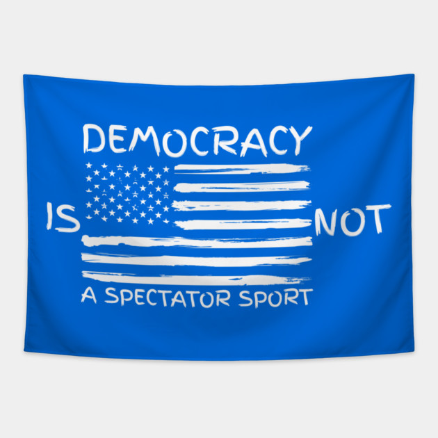 Democracy-Is-Not-A-Spectator-Sport Tapestry by Creatifly Graphic Tees