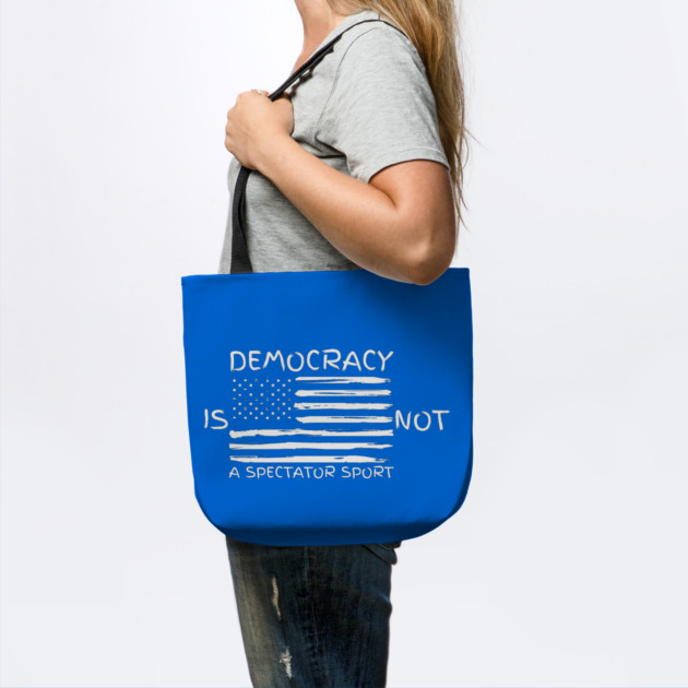 Democracy-Is-Not-A-Spectator-Sport by Creatifly Graphic Tees