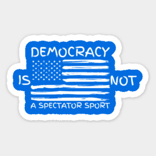 Democracy-Is-Not-A-Spectator-Sport Magnet