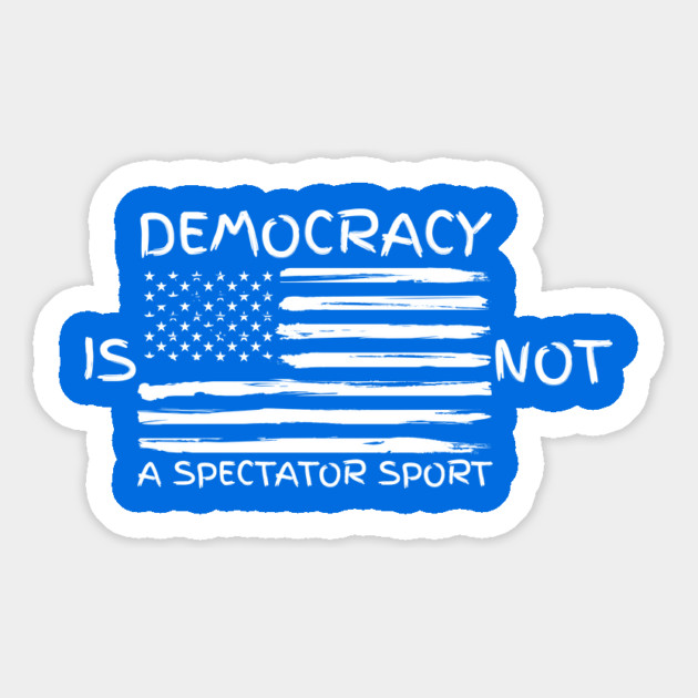 Democracy-Is-Not-A-Spectator-Sport Magnet by Creatifly Graphic Tees