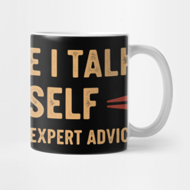 Of Course I Talk To Myself Sometimes I Need Expert Advice by OUTFITPAW