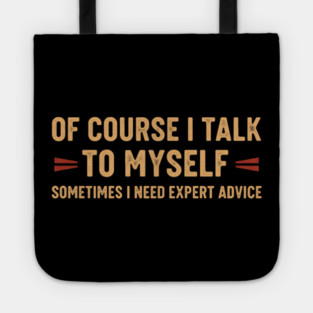Of Course I Talk To Myself Sometimes I Need Expert Advice Tote