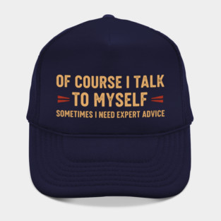 Of Course I Talk To Myself Sometimes I Need Expert Advice Hat