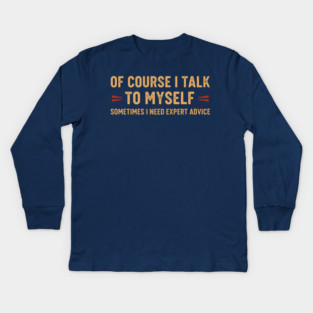 Of Course I Talk To Myself Sometimes I Need Expert Advice Kids Long Sleeve T-Shirt