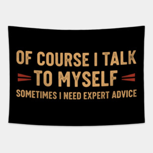 Of Course I Talk To Myself Sometimes I Need Expert Advice Tapestry