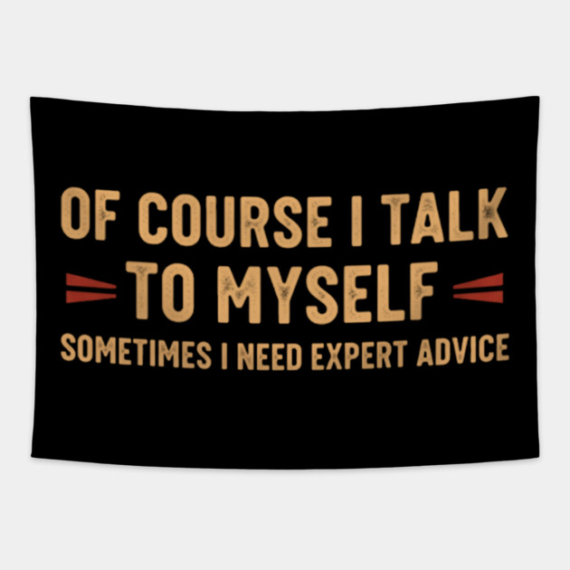 Of Course I Talk To Myself Sometimes I Need Expert Advice Tapestry by OUTFITPAW